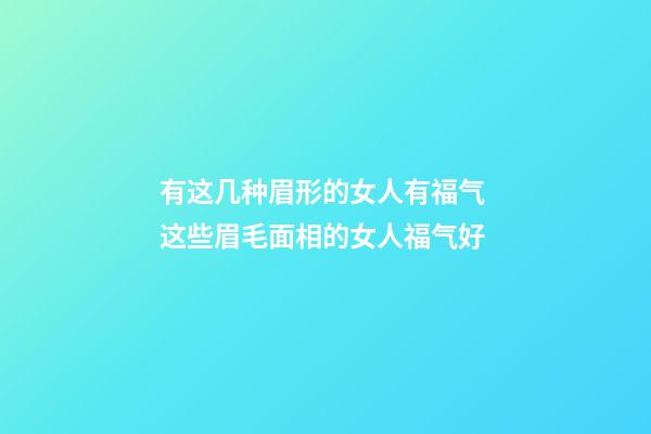 有这几种眉形的女人有福气 这些眉毛面相的女人福气好